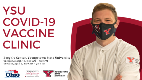YSU COVID-19 Vaccine Clinic Beeghly Center, Youngstown State University Tuesdays, March 30 and April